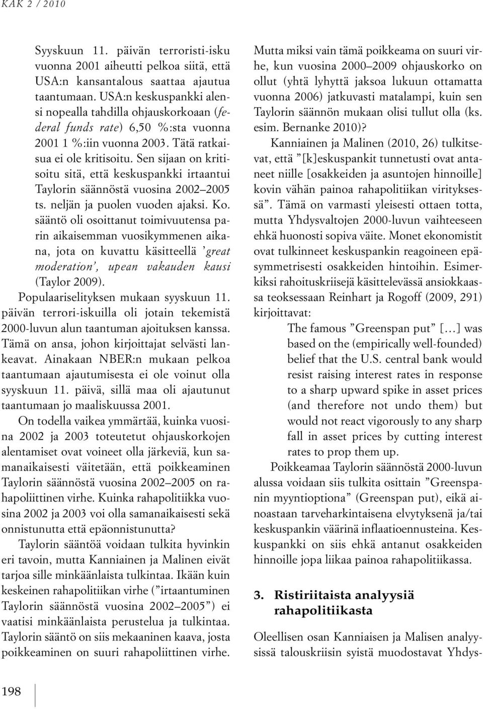 Sen sijaan on kritisoitu sitä, että keskuspankki irtaantui Taylorin säännöstä vuosina 2002 2005 ts. neljän ja puolen vuoden ajaksi. Ko.