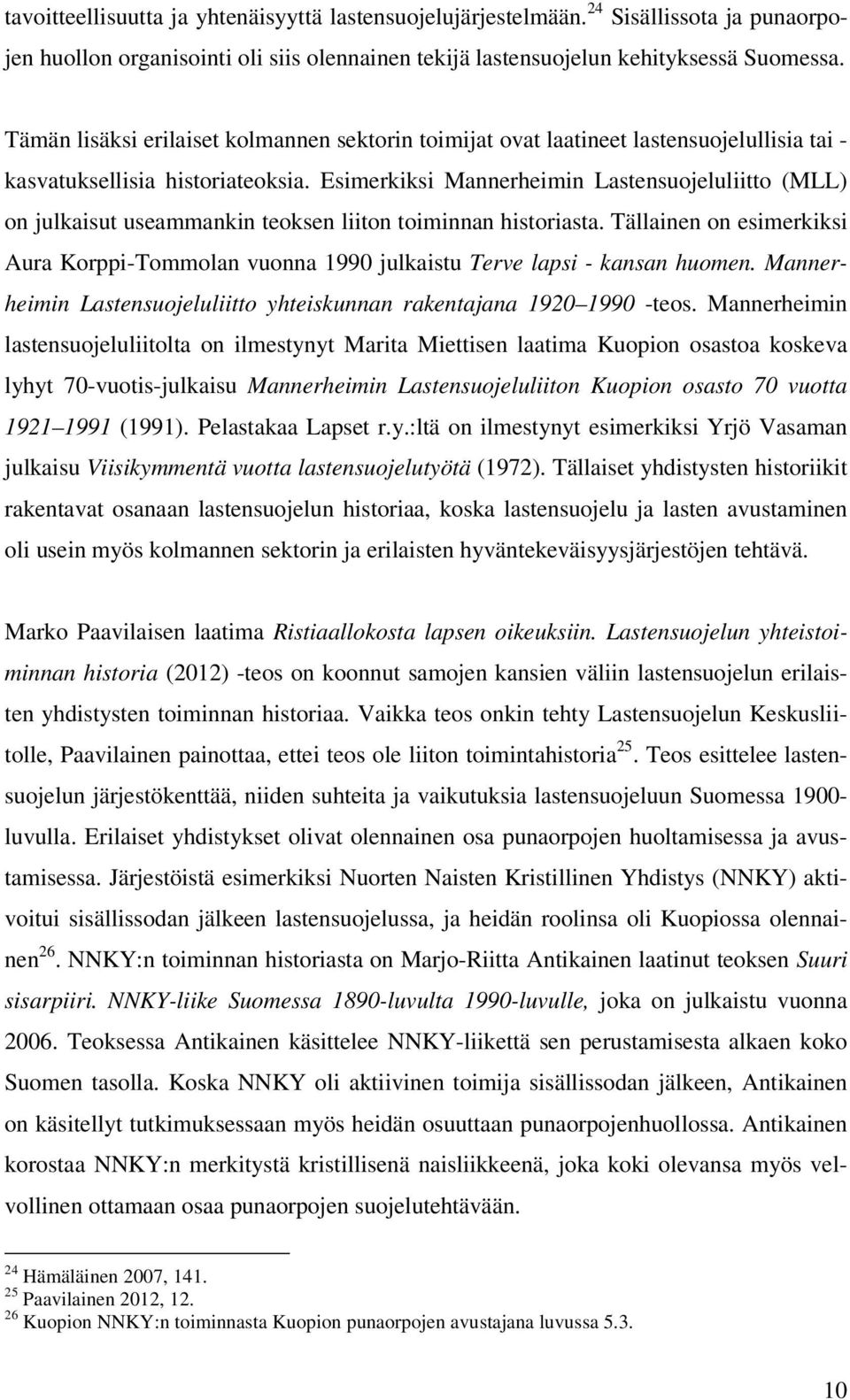 Esimerkiksi Mannerheimin Lastensuojeluliitto (MLL) on julkaisut useammankin teoksen liiton toiminnan historiasta.