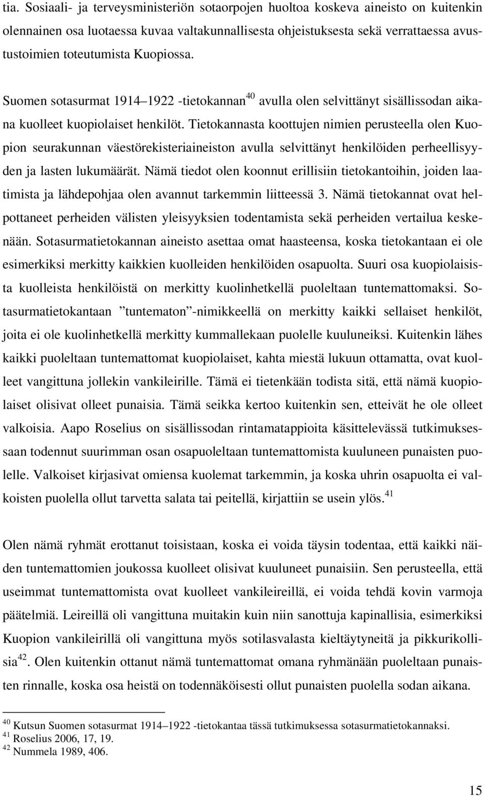 Tietokannasta koottujen nimien perusteella olen Kuopion seurakunnan väestörekisteriaineiston avulla selvittänyt henkilöiden perheellisyyden ja lasten lukumäärät.
