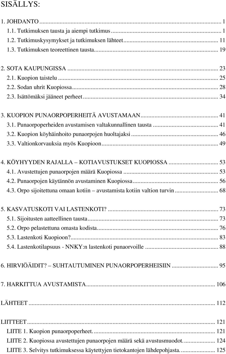 .. 41 3.2. Kuopion köyhäinhoito punaorpojen huoltajaksi... 46 3.3. Valtionkorvauksia myös Kuopioon... 49 4. KÖYHYYDEN RAJALLA KOTIAVUSTUKSET KUOPIOSSA... 53 4.1. Avustettujen punaorpojen määrä Kuopiossa.