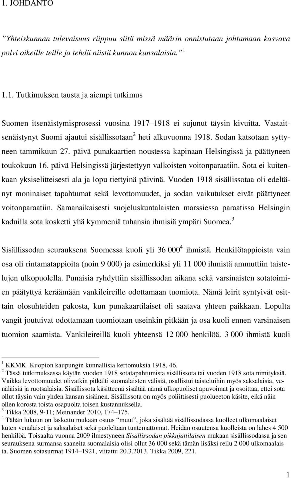 päivä Helsingissä järjestettyyn valkoisten voitonparaatiin. Sota ei kuitenkaan yksiselitteisesti ala ja lopu tiettyinä päivinä.