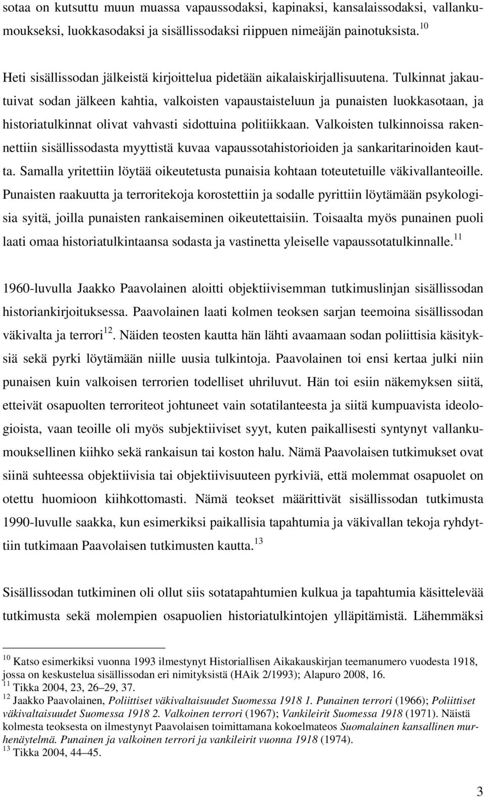 Tulkinnat jakautuivat sodan jälkeen kahtia, valkoisten vapaustaisteluun ja punaisten luokkasotaan, ja historiatulkinnat olivat vahvasti sidottuina politiikkaan.