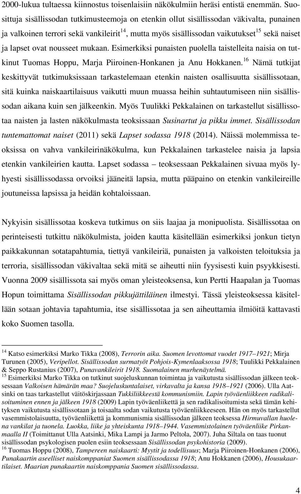 ovat nousseet mukaan. Esimerkiksi punaisten puolella taistelleita naisia on tutkinut Tuomas Hoppu, Marja Piiroinen-Honkanen ja Anu Hokkanen.