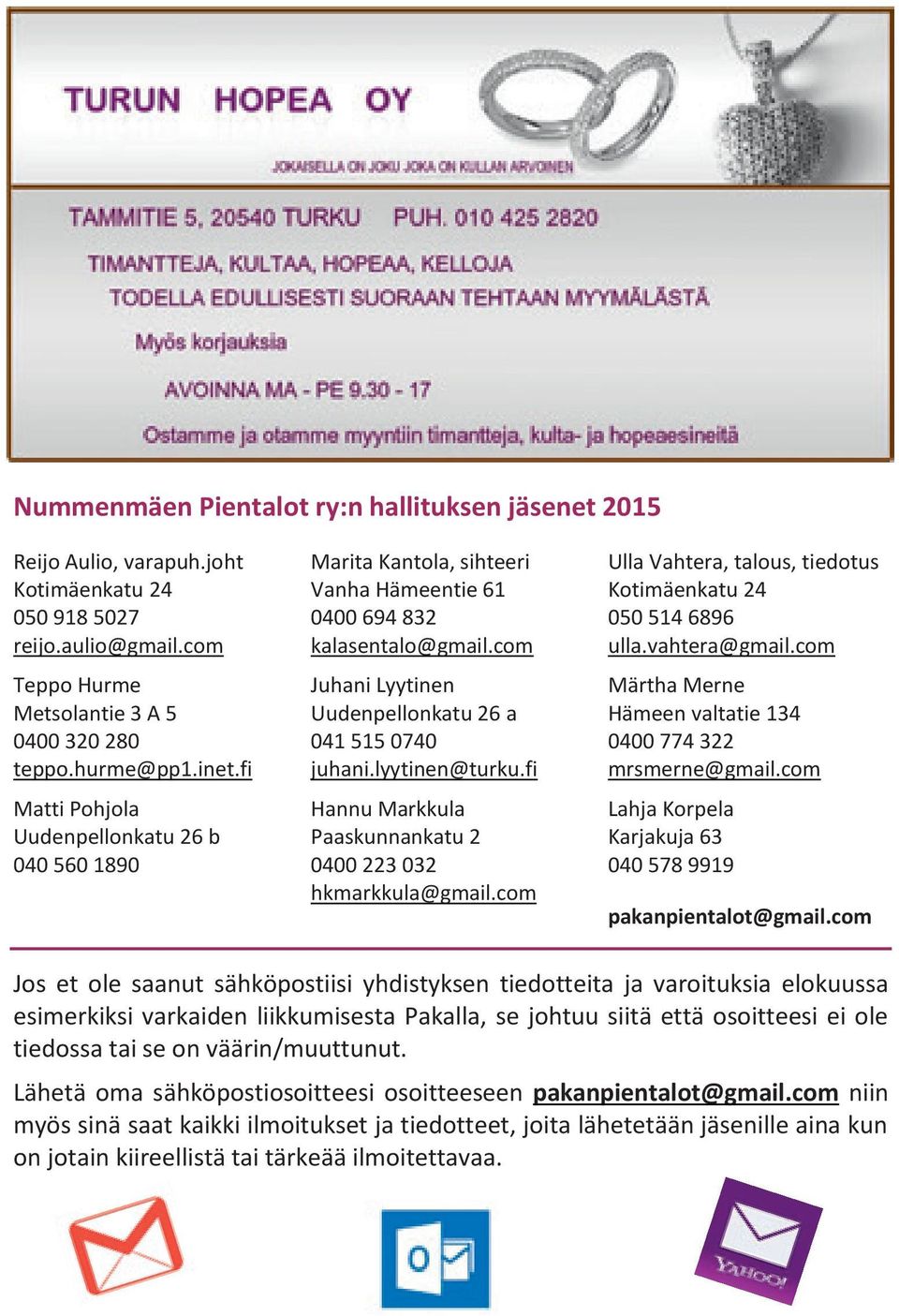 lyytinen@turku.fi Hannu Markkula Paaskunnankatu 2 0400 223 032 hkmarkkula@gmail.com Ulla Vahtera, talous, tiedotus Kotimäenkatu 24 050 514 6896 ulla.vahtera@gmail.