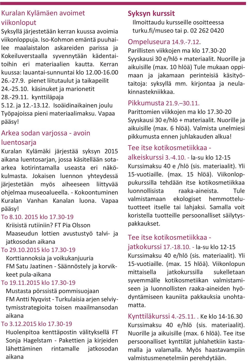 pienet liitutaulut ja taikapeilit 24.-25.10. käsinuket ja marionetit 28.-29.11. kynttiläpaja 5.12. ja 12.-13.12. Isoäidinaikainen joulu Työpajoissa pieni materiaalimaksu. Vapaa pääsy!