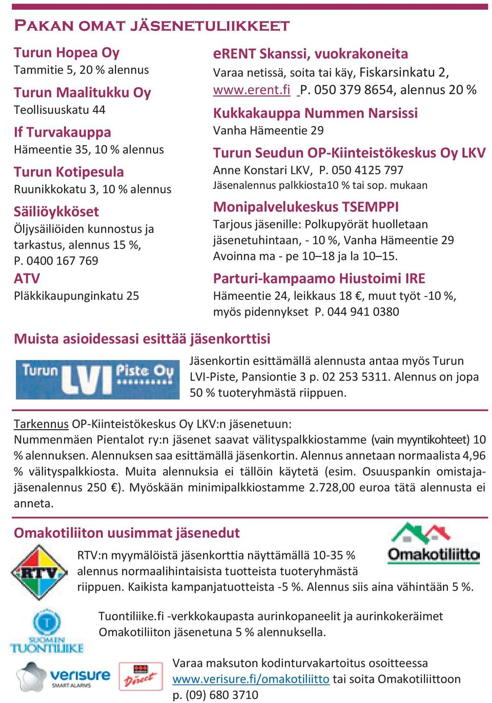 0400 167 769 ATV Pläkkikaupunginkatu 25 Muista asioidessasi esittää jäsenkorttisi erent Skanssi, vuokrakoneita Varaa netissä, soita tai käy, Fiskarsinkatu 2, www.erent.fi P.