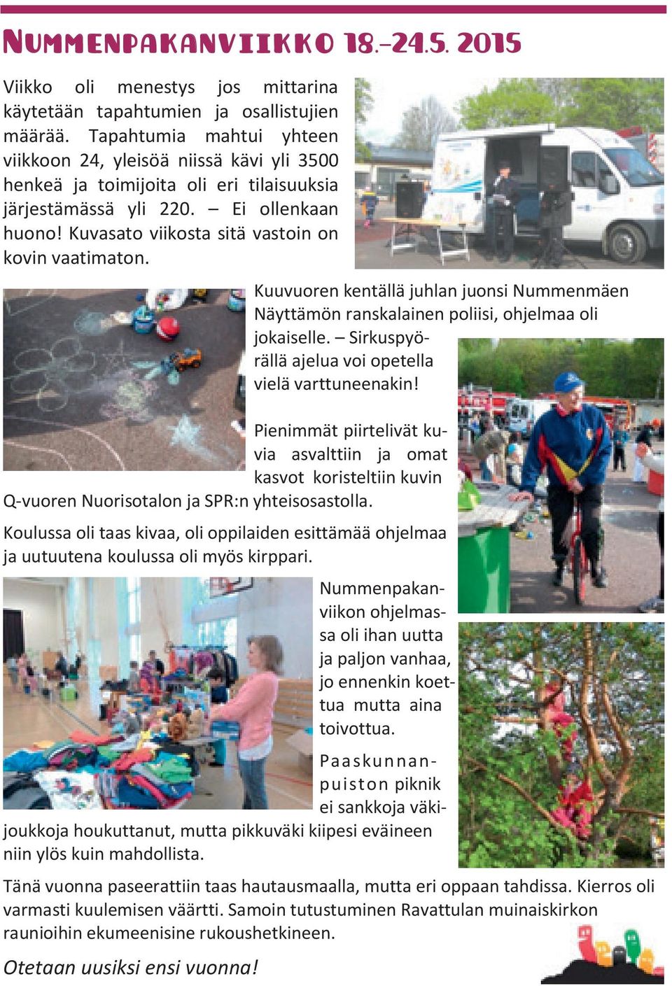 Kuvasato viikosta sitä vastoin on kovin vaatimaton. Kuuvuoren kentällä juhlan juonsi Nummenmäen Näyttämön ranskalainen poliisi, ohjelmaa oli jokaiselle.