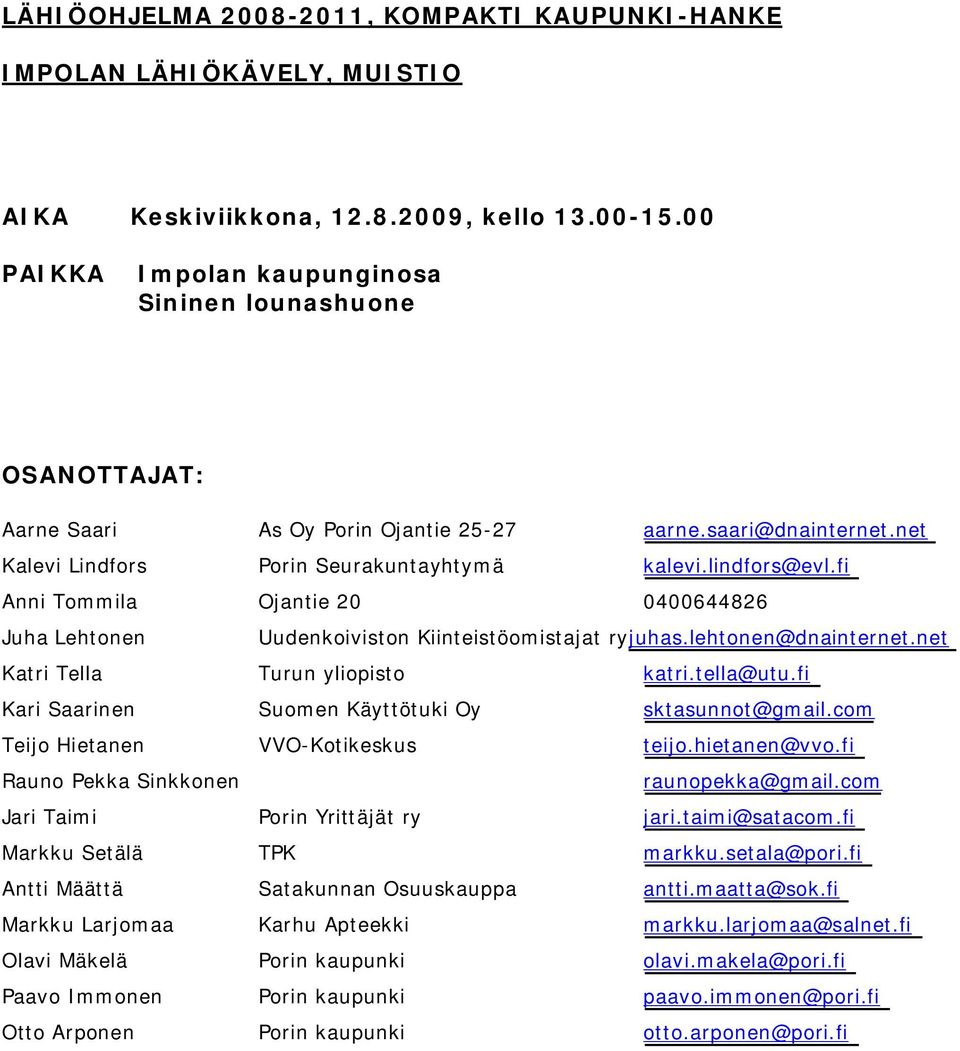 fi Anni Tommila Ojantie 20 0400644826 Juha Lehtonen Uudenkoiviston Kiinteistöomistajat ryjuhas.lehtonen@dnainternet.net Katri Tella Turun yliopisto katri.tella@utu.