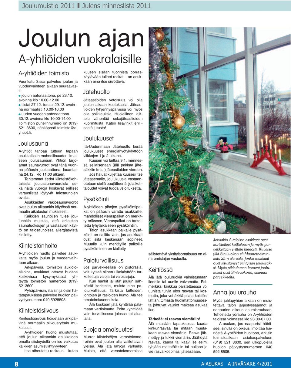 00 Toimiston puhelinnumero on (019) 521 3600, sähköposti toimisto@ayhtiot.fi. Joulusauna A-yhtiöt tarjoaa tuttuun tapaan asukkailleen mahdollisuuden ilmaiseen joulusaunaan.