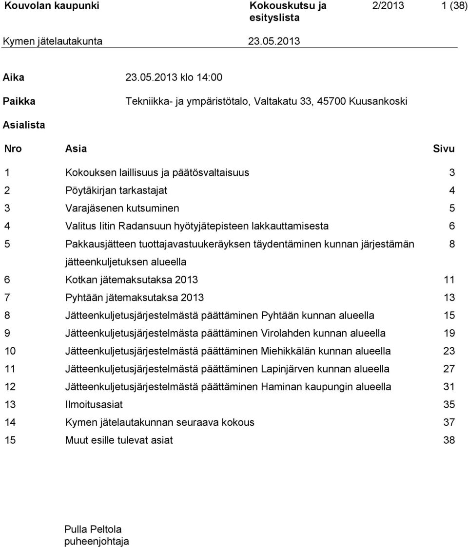 kutsuminen 5 4 Valitus Iitin Radansuun hyötyjätepisteen lakkauttamisesta 6 5 Pakkausjätteen tuottajavastuukeräyksen täydentäminen kunnan järjestämän 8 jätteenkuljetuksen alueella 6 Kotkan