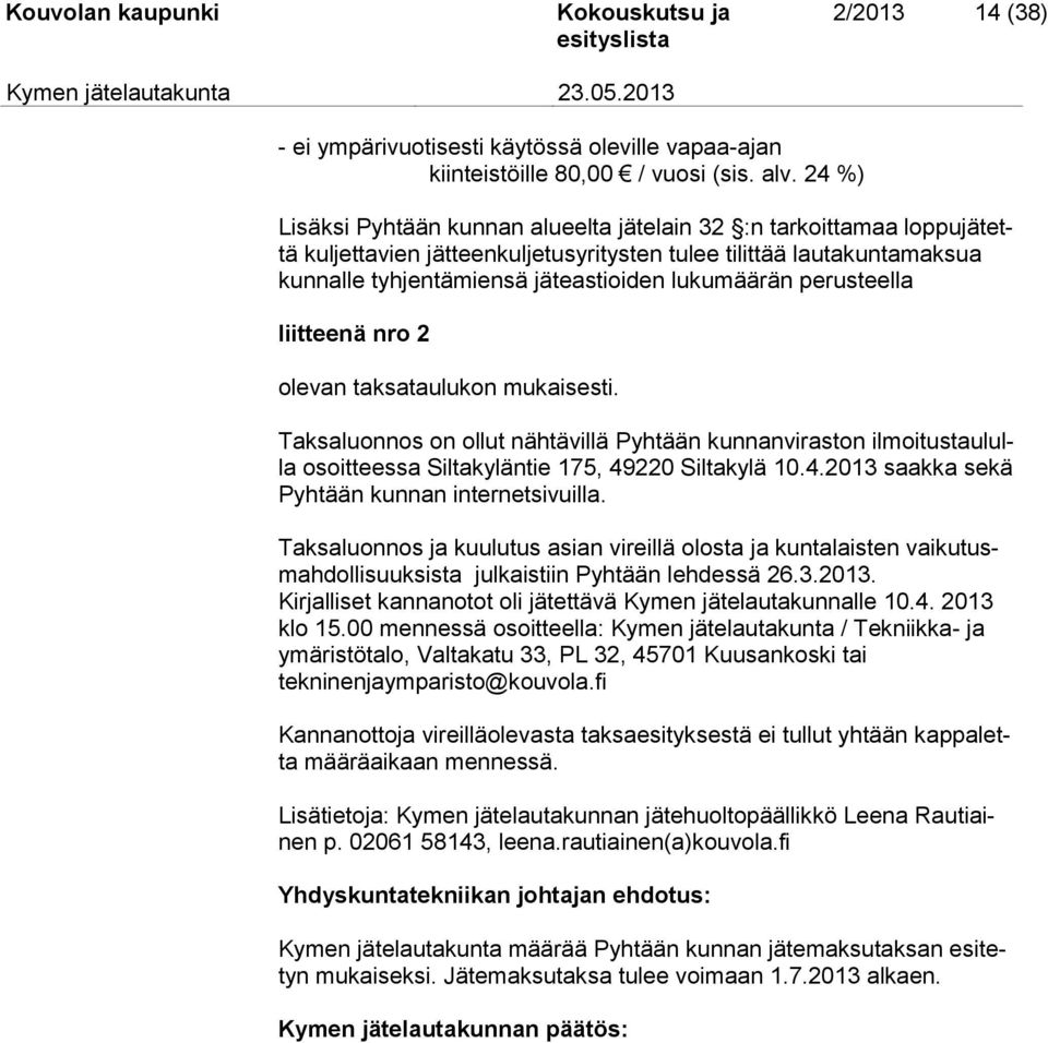 perusteella liitteenä nro 2 olevan taksataulukon mukaisesti. Taksaluonnos on ollut nähtävillä Pyhtään kunnanviraston ilmoitustaululla osoitteessa Siltakyläntie 175, 49