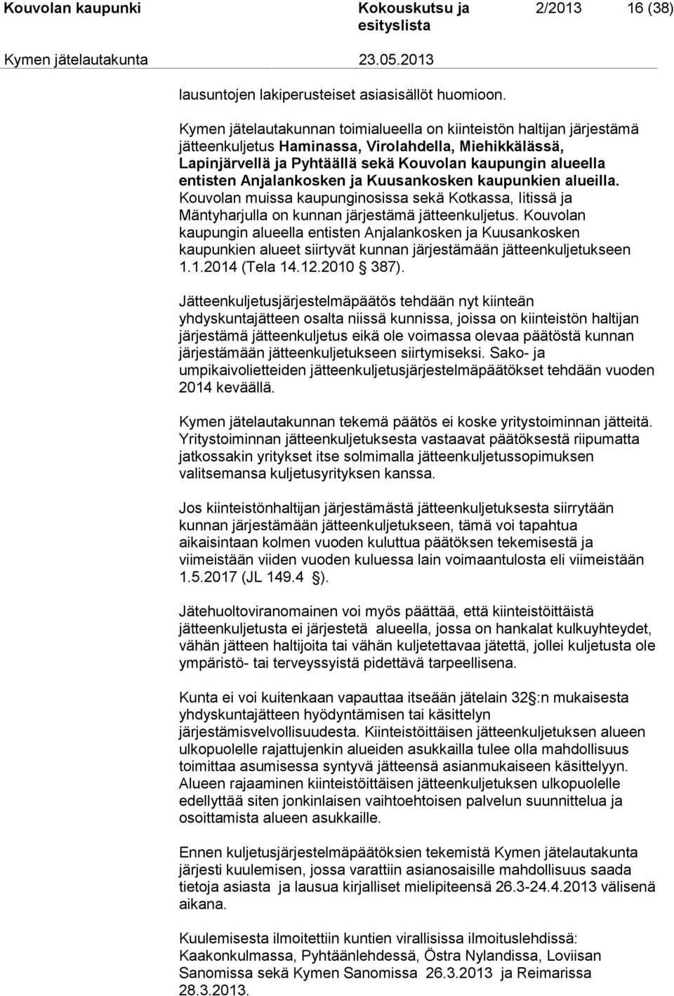 Anjalankosken ja Kuusankosken kaupunkien alueilla. Kouvolan muissa kaupunginosissa sekä Kotkassa, Iitissä ja Mäntyharjulla on kunnan järjestämä jätteenkuljetus.