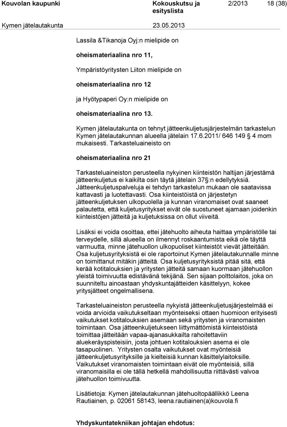 Tarkasteluaineisto on oheismateriaalina nro 21 Tarkasteluaineiston perusteella nykyinen kiinteistön haltijan järjestämä jätteenkuljetus ei kaikilta osin täytä jätelain 37 :n edellytyksiä.
