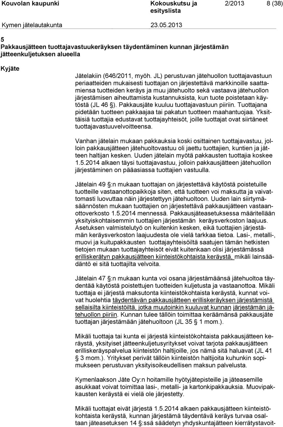 aiheuttamista kustannuksista, kun tuote poistetaan käytöstä (JL 46 ). Pakkausjäte kuuluu tuottajavastuun piiriin. Tuottajana pidetään tuotteen pakkaajaa tai pakatun tuotteen maahantuojaa.