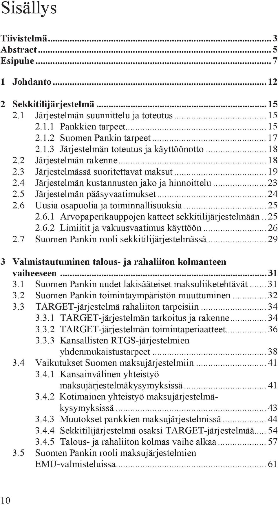 5 Järjestelmän pääsyvaatimukset... 24 2.6 Uusia osapuolia ja toiminnallisuuksia... 25 2.6.1 Arvopaperikauppojen katteet sekkitilijärjestelmään.. 25 2.6.2 Limiitit ja vakuusvaatimus käyttöön... 26 2.