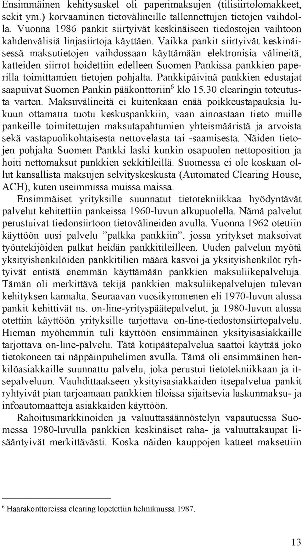 Vaikka pankit siirtyivät keskinäisessä maksutietojen vaihdossaan käyttämään elektronisia välineitä, katteiden siirrot hoidettiin edelleen Suomen Pankissa pankkien paperilla toimittamien tietojen