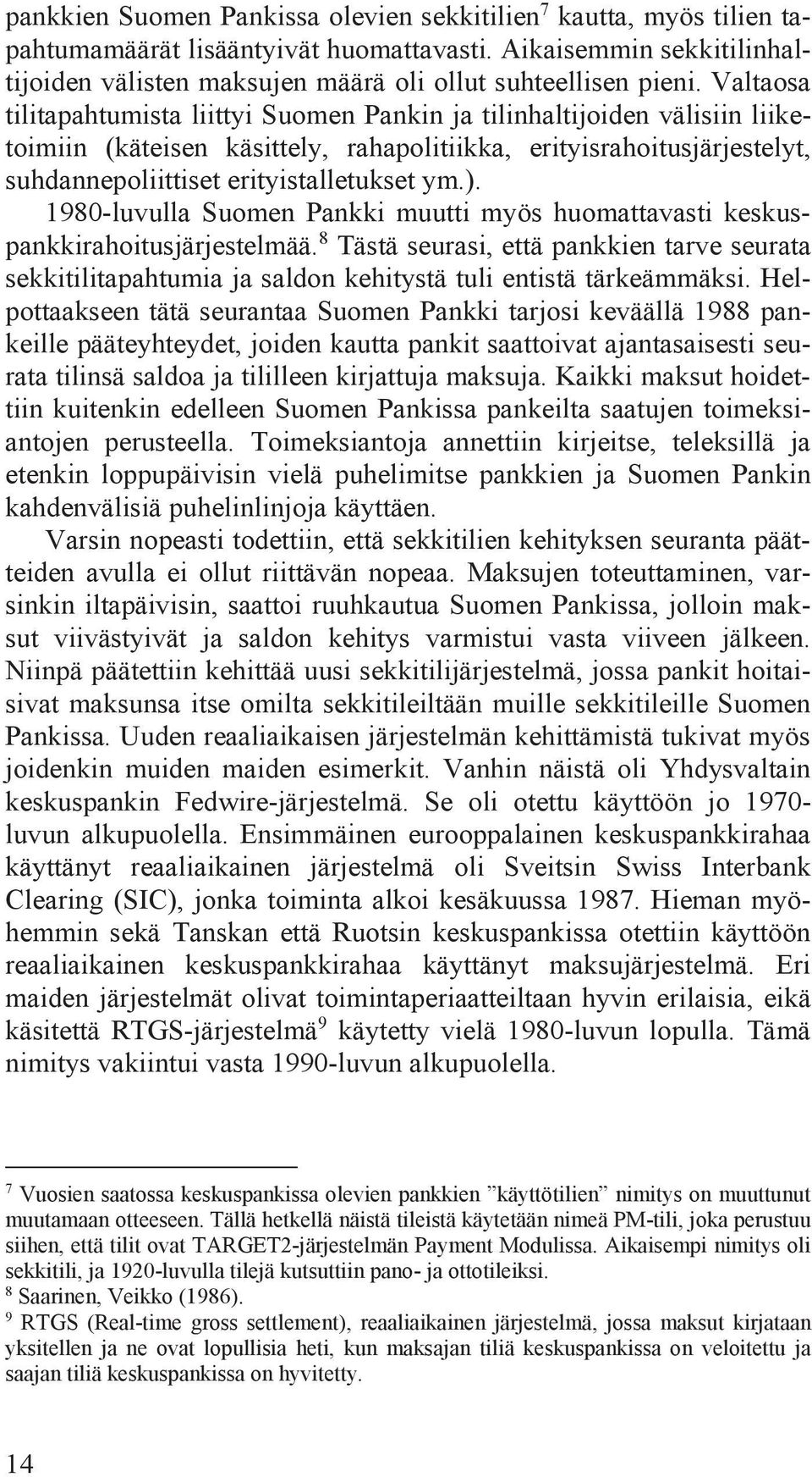 1980-luvulla Suomen Pankki muutti myös huomattavasti keskuspankkirahoitusjärjestelmää. 8 Tästä seurasi, että pankkien tarve seurata sekkitilitapahtumia ja saldon kehitystä tuli entistä tärkeämmäksi.