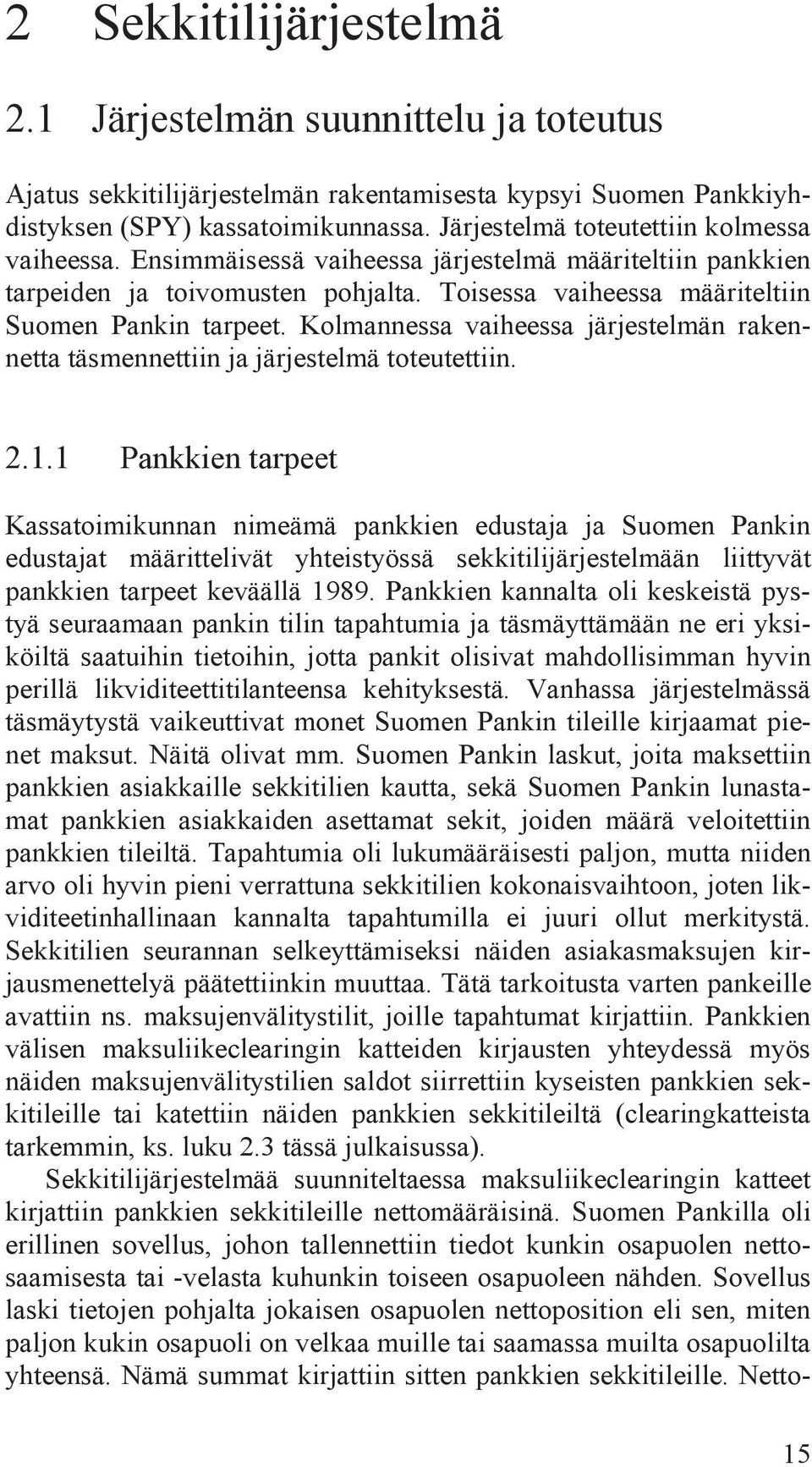 Kolmannessa vaiheessa järjestelmän rakennetta täsmennettiin ja järjestelmä toteutettiin. 2.1.