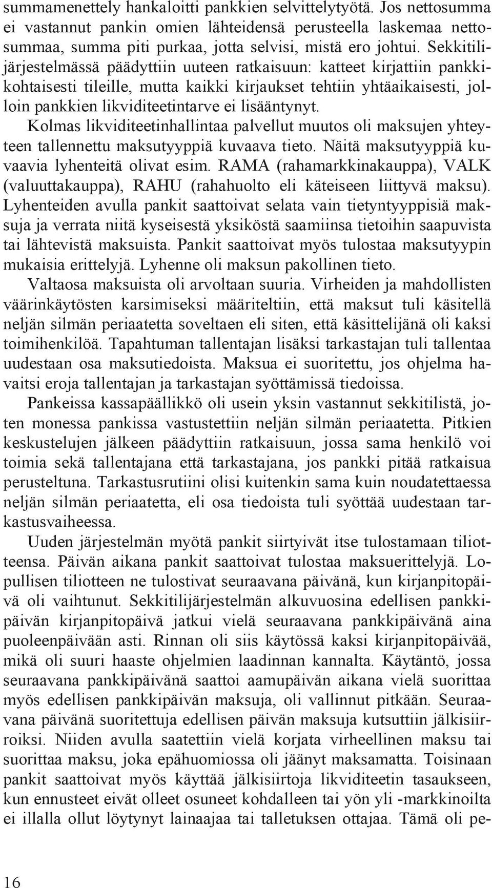 Kolmas likviditeetinhallintaa palvellut muutos oli maksujen yhteyteen tallennettu maksutyyppiä kuvaava tieto. Näitä maksutyyppiä kuvaavia lyhenteitä olivat esim.