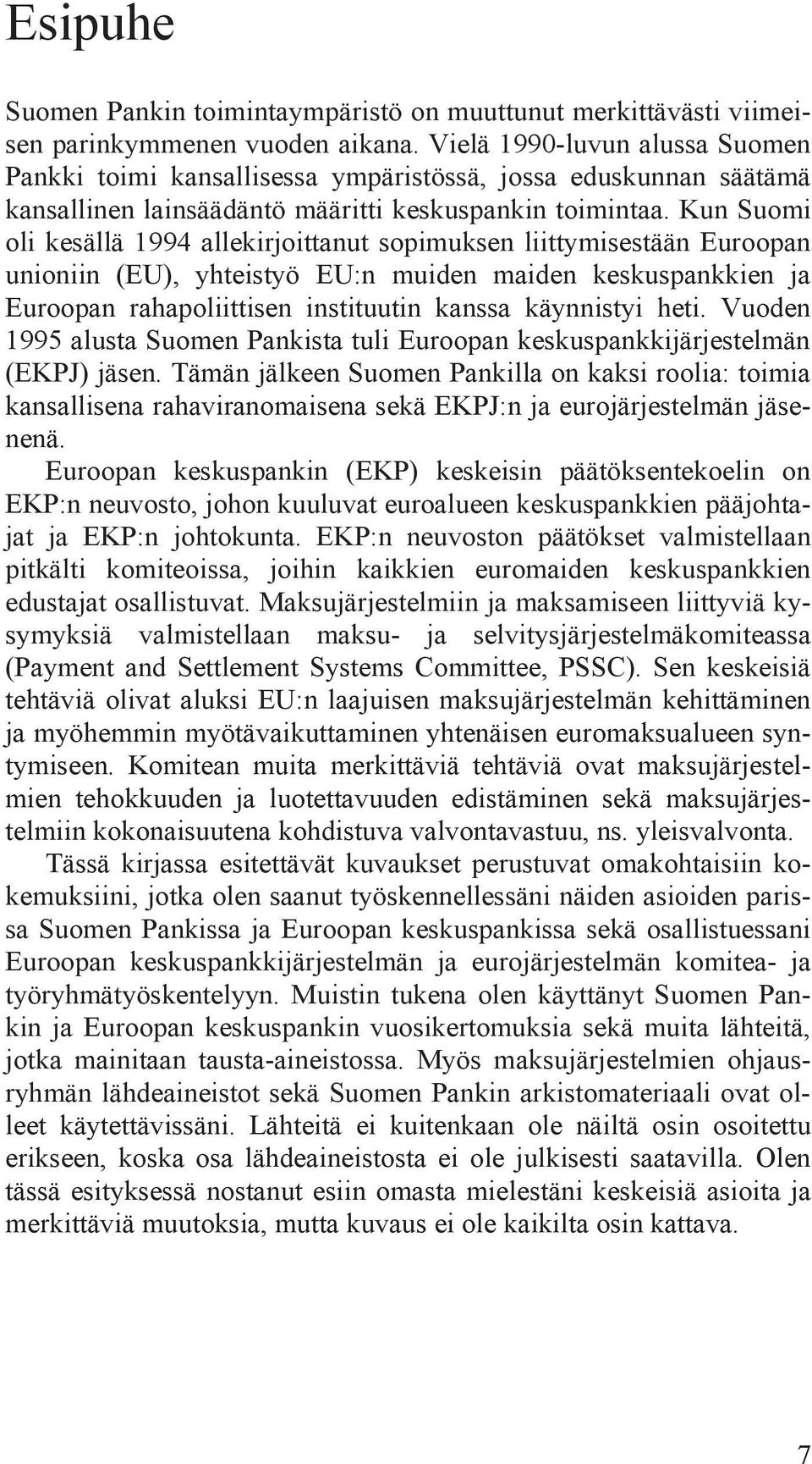 Kun Suomi oli kesällä 1994 allekirjoittanut sopimuksen liittymisestään Euroopan unioniin (EU), yhteistyö EU:n muiden maiden keskuspankkien ja Euroopan rahapoliittisen instituutin kanssa käynnistyi