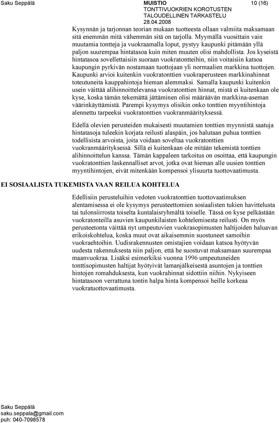 Jos kyseistä hintatasoa sovellettaisiin suoraan vuokratontteihin, niin voitaisiin katsoa kaupungin pyrkivän nostamaan tuottojaan yli normaalien markkina tuottojen.