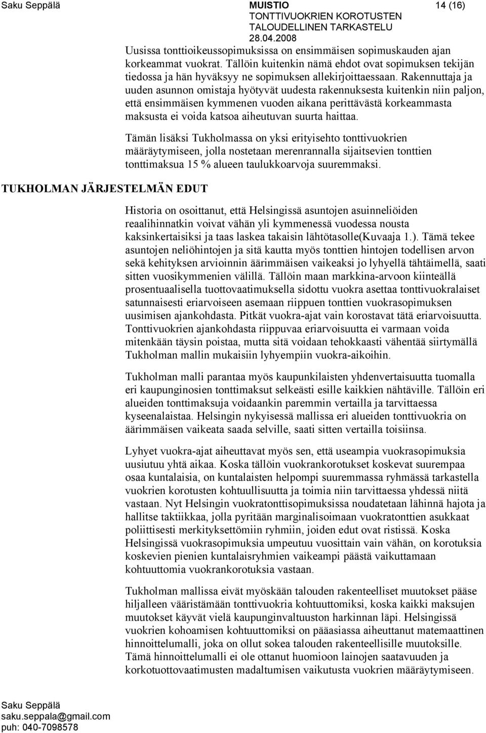 Rakennuttaja ja uuden asunnon omistaja hyötyvät uudesta rakennuksesta kuitenkin niin paljon, että ensimmäisen kymmenen vuoden aikana perittävästä korkeammasta maksusta ei voida katsoa aiheutuvan