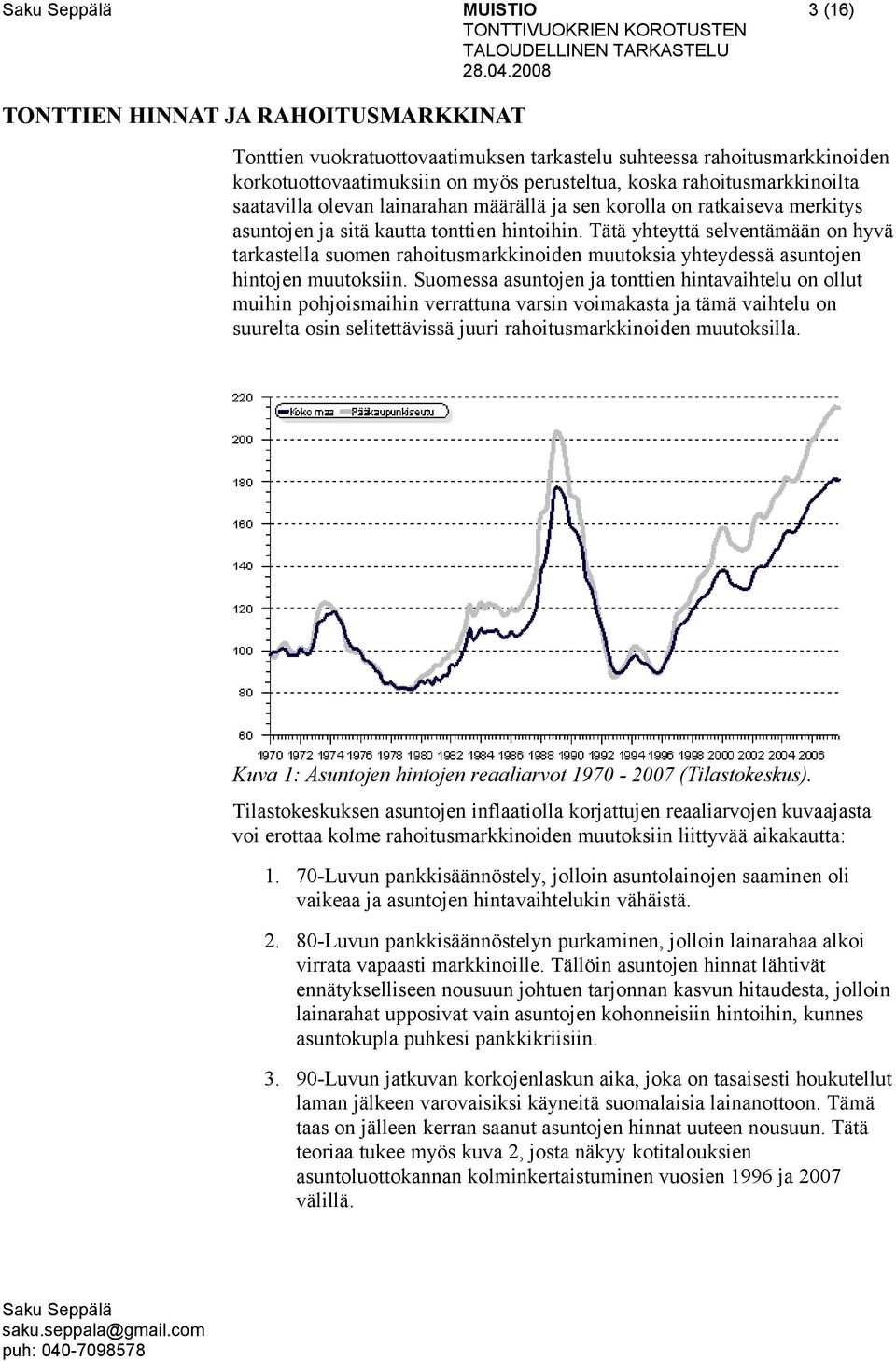 Tätä yhteyttä selventämään on hyvä tarkastella suomen rahoitusmarkkinoiden muutoksia yhteydessä asuntojen hintojen muutoksiin.