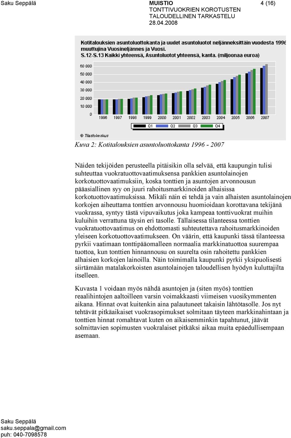 Mikäli näin ei tehdä ja vain alhaisten asuntolainojen korkojen aiheuttama tonttien arvonnousu huomioidaan korottavana tekijänä vuokrassa, syntyy tästä vipuvaikutus joka kampeaa tonttivuokrat muihin