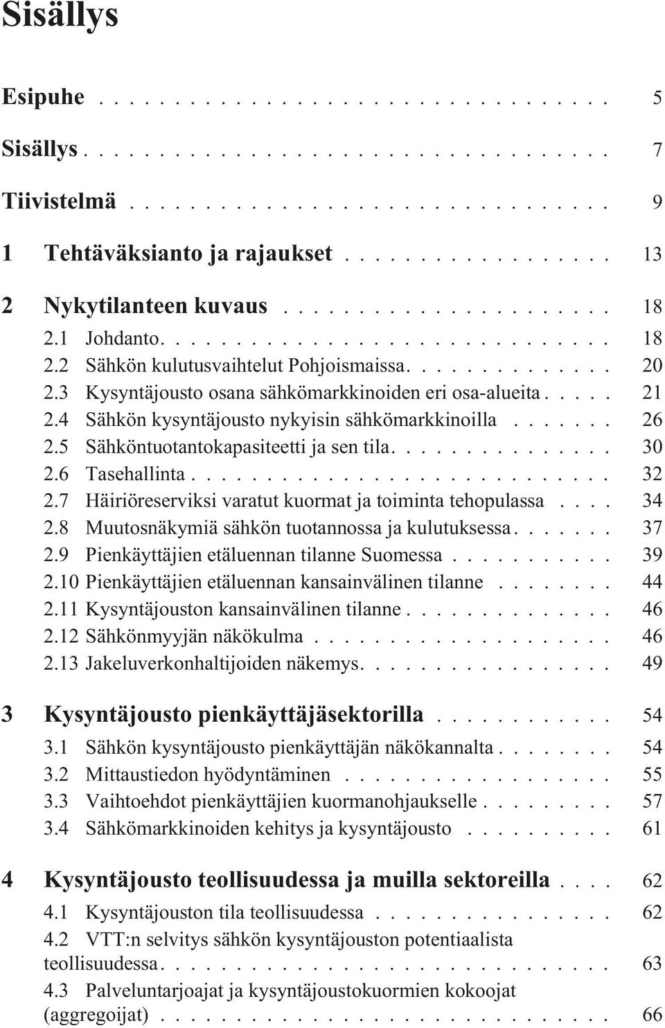 7 Häiriöreserviksi varatut kuormat ja toiminta tehopulassa... 34 2.8 Muutosnäkymiä sähkön tuotannossa ja kulutuksessa.... 37 2.9 Pienkäyttäjien etäluennan tilanne Suomessa... 39 2.