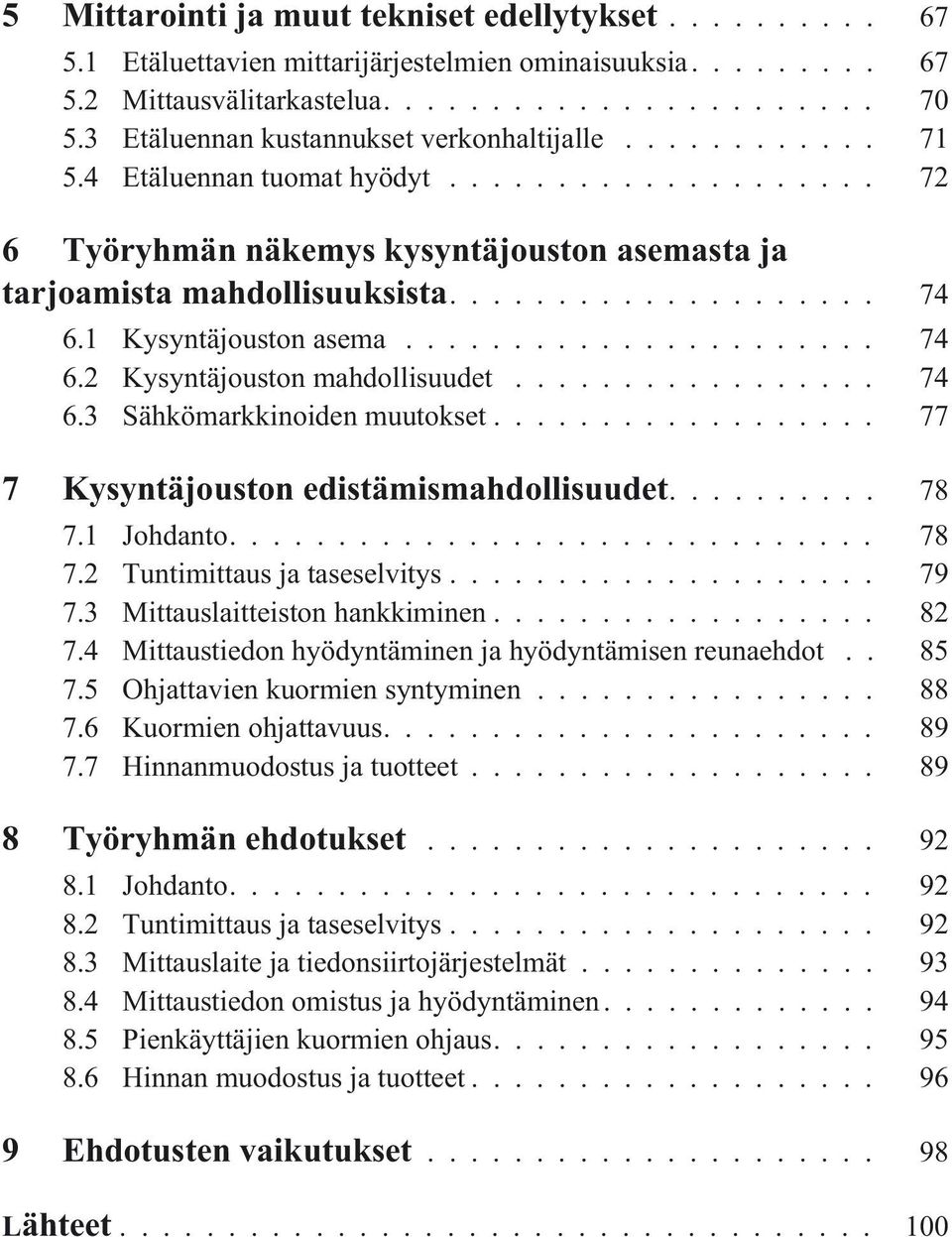 .. 77 7 Kysyntäjouston edistämismahdollisuudet.... 78 7.1 Johdanto.... 78 7.2 Tuntimittaus ja taseselvitys... 79 7.3 Mittauslaitteiston hankkiminen... 82 7.