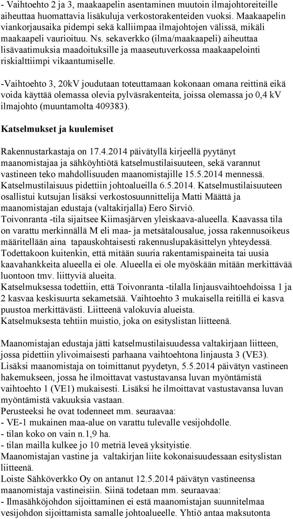 sekaverkko (ilma/maakaapeli) aiheuttaa lisävaatimuksia maadoituksille ja maaseutuverkossa maakaapelointi riskialttiimpi vikaantumiselle.