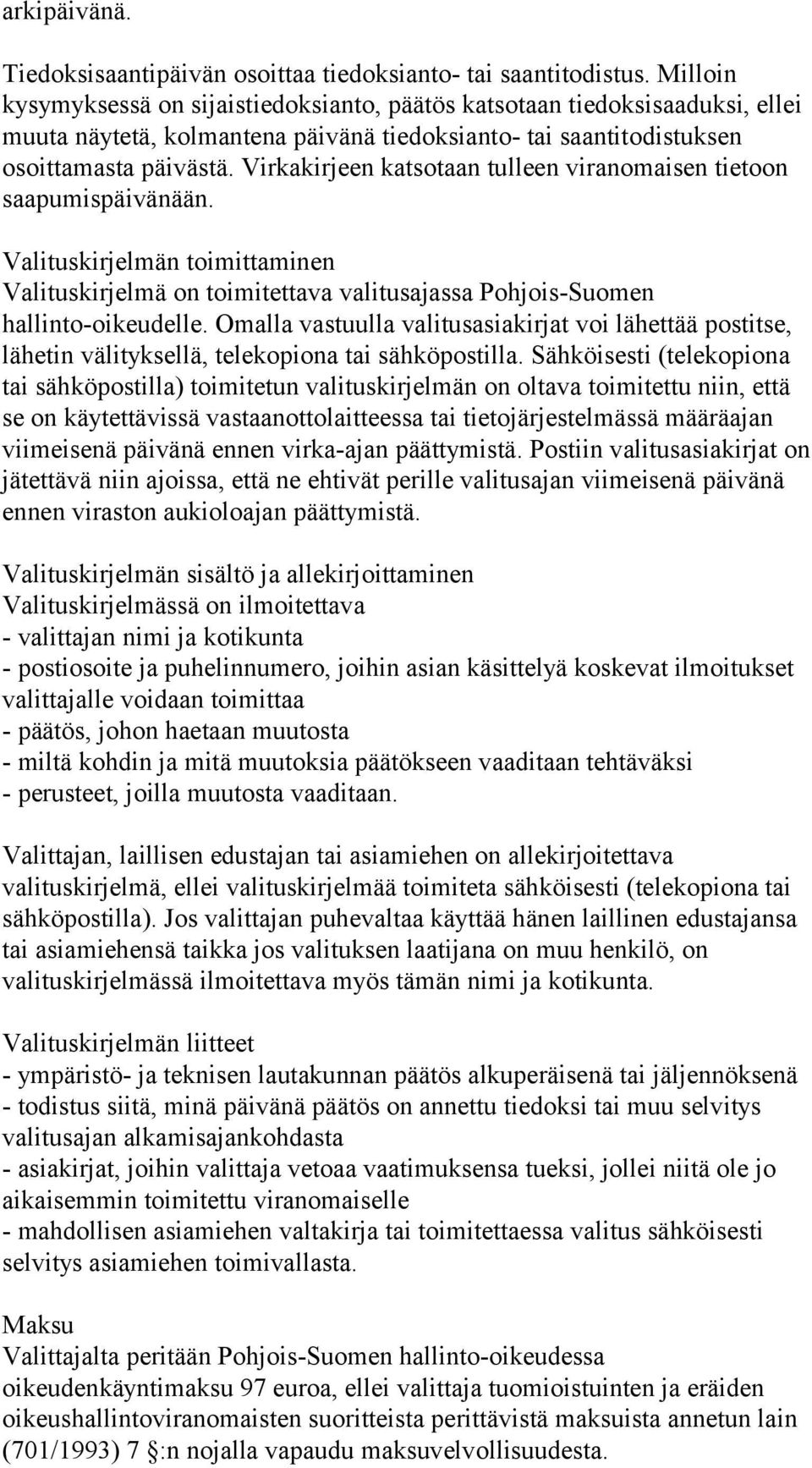 Virkakirjeen katsotaan tulleen viranomaisen tietoon saapumispäivänään. Valituskirjelmän toimittaminen Valituskirjelmä on toimitettava valitusajassa Pohjois-Suomen hallinto-oikeudelle.