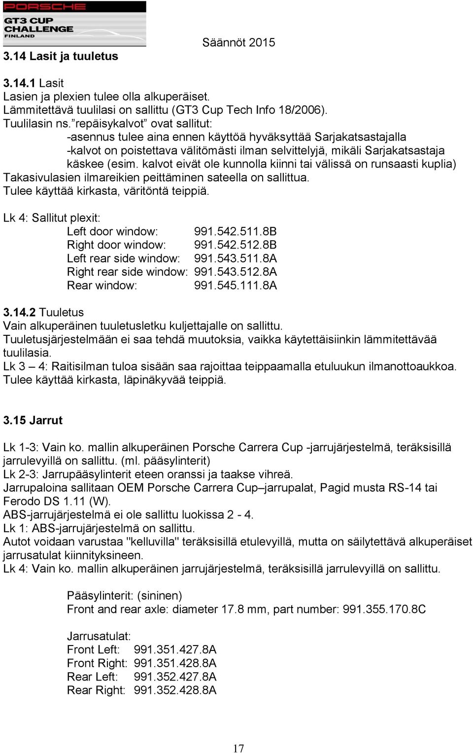 kalvot eivät ole kunnolla kiinni tai välissä on runsaasti kuplia) Takasivulasien ilmareikien peittäminen sateella on sallittua. Tulee käyttää kirkasta, väritöntä teippiä.