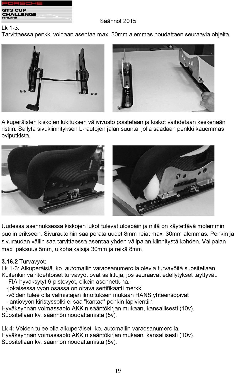 Sivurautoihin saa porata uudet 8mm reiät max. 30mm alemmas. Penkin ja sivuraudan väliin saa tarvittaessa asentaa yhden välipalan kiinnitystä kohden. Välipalan max.