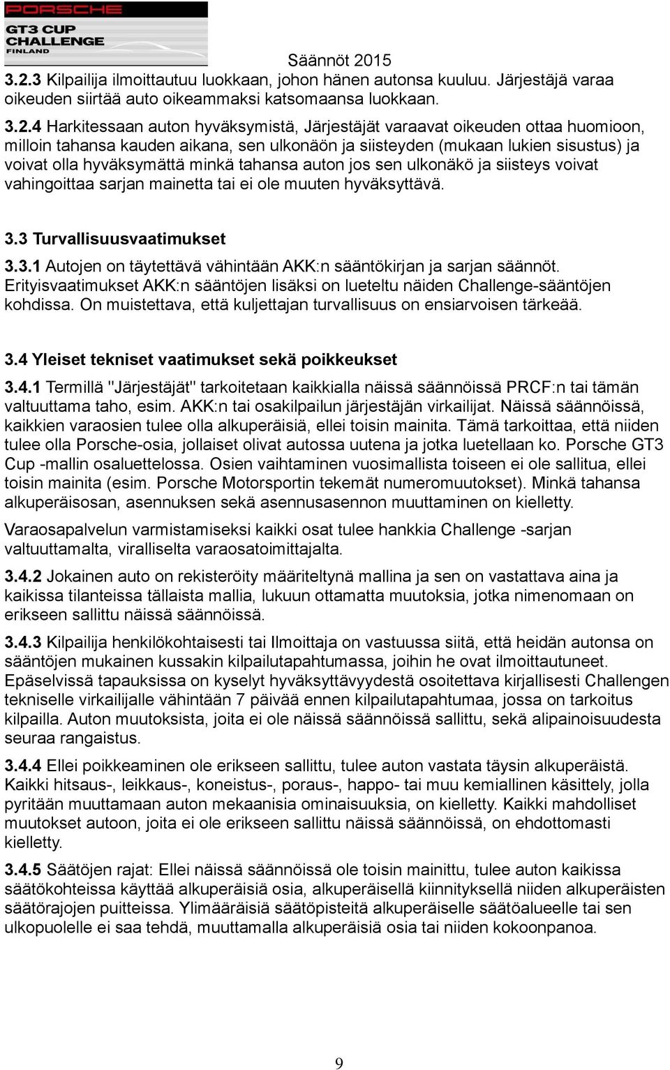 voivat vahingoittaa sarjan mainetta tai ei ole muuten hyväksyttävä. 3.3 Turvallisuusvaatimukset 3.3.1 Autojen on täytettävä vähintään AKK:n sääntökirjan ja sarjan säännöt.