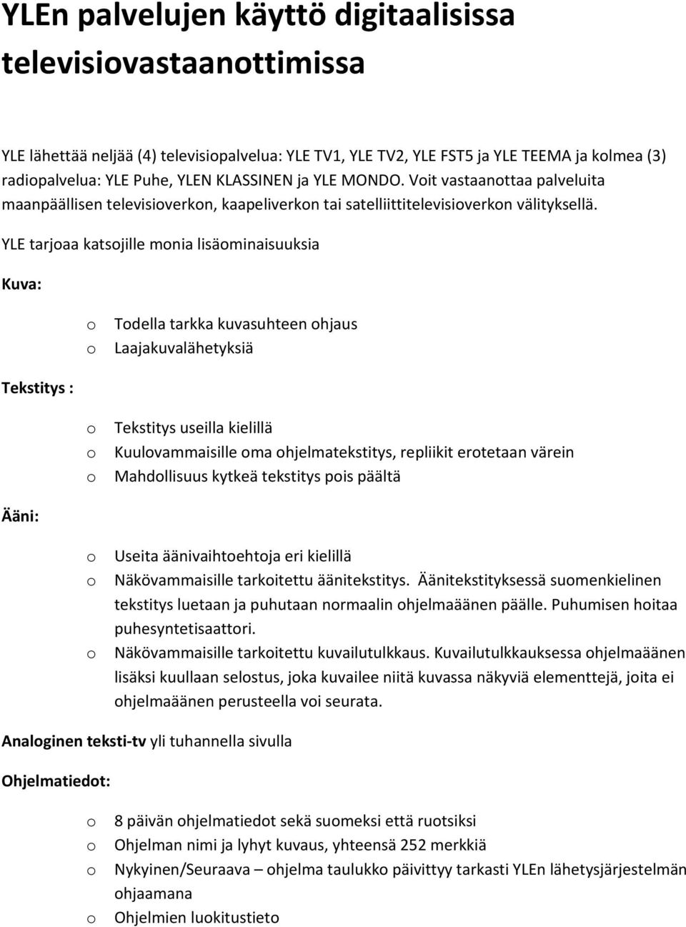 YLE tarjaa katsjille mnia lisäminaisuuksia Kuva: Tdella tarkka kuvasuhteen hjaus Laajakuvalähetyksiä Tekstitys : Tekstitys useilla kielillä Kuulvammaisille ma hjelmatekstitys, repliikit ertetaan