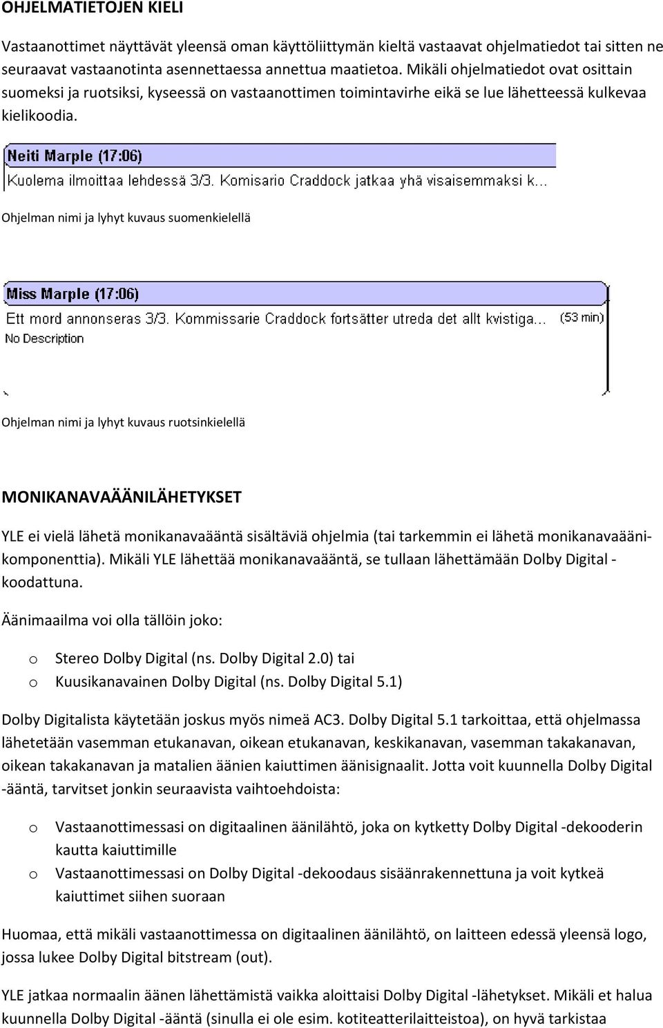 Ohjelman nimi ja lyhyt kuvaus sumenkielellä Ohjelman nimi ja lyhyt kuvaus rutsinkielellä MONIKANAVAÄÄNILÄHETYKSET YLE ei vielä lähetä mnikanavaääntä sisältäviä hjelmia (tai tarkemmin ei lähetä