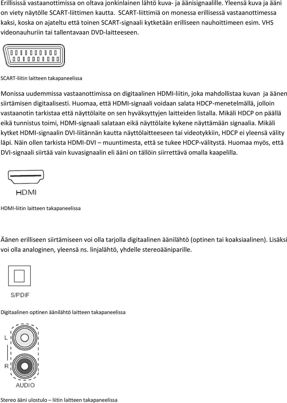 SCART liitin laitteen takapaneelissa Mnissa uudemmissa vastaanttimissa n digitaalinen HDMI liitin, jka mahdllistaa kuvan ja äänen siirtämisen digitaalisesti.