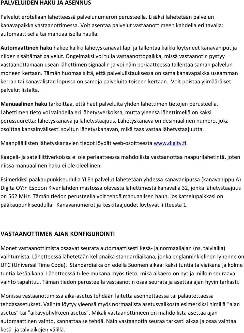Autmaattinen haku hakee kaikki lähetyskanavat läpi ja tallentaa kaikki löytyneet kanavaniput ja niiden sisältämät palvelut.
