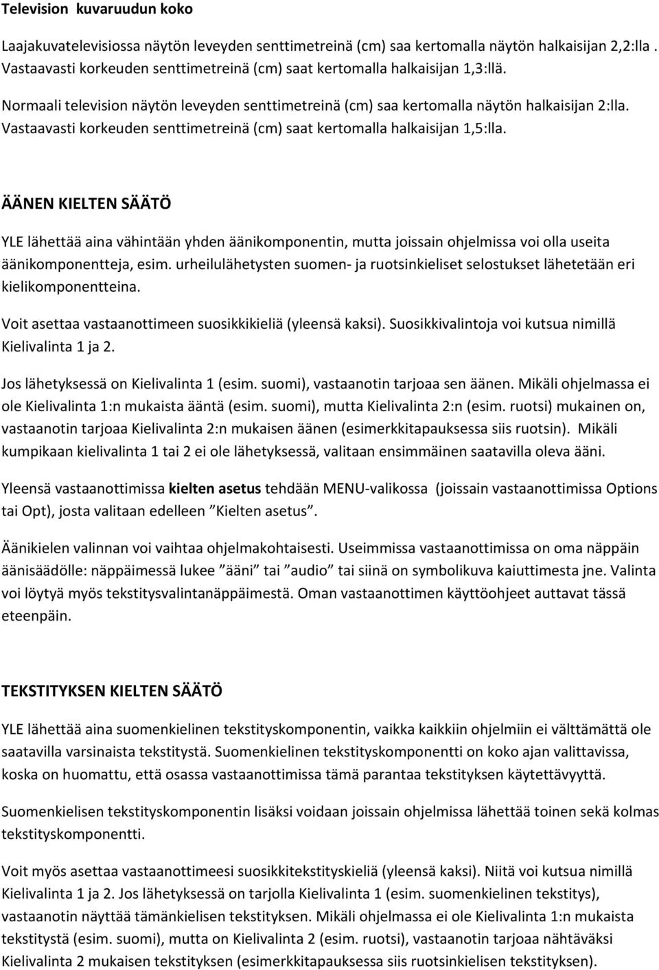 ÄÄNEN KIELTEN SÄÄTÖ YLE lähettää aina vähintään yhden äänikmpnentin, mutta jissain hjelmissa vi lla useita äänikmpnentteja, esim.