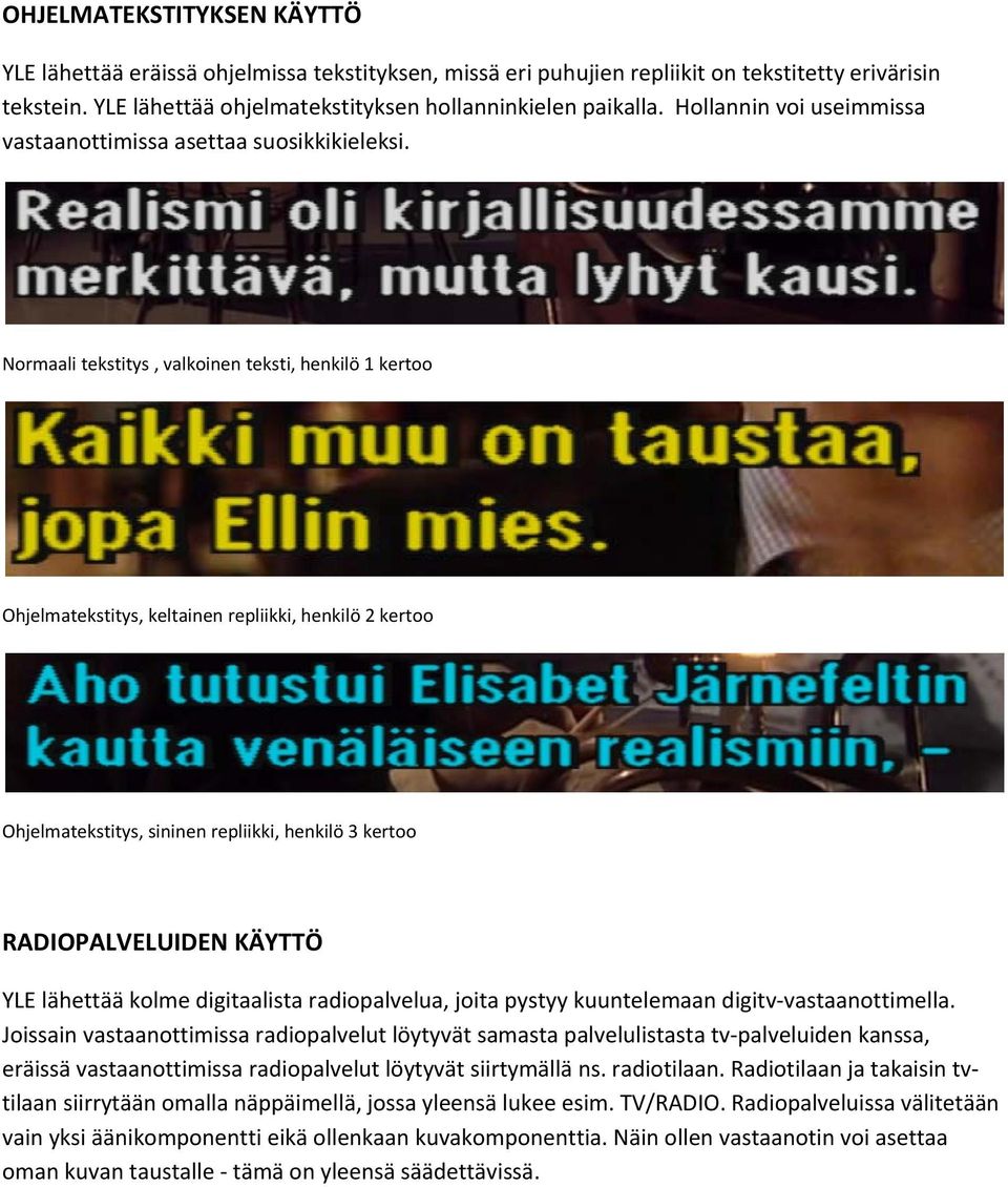 Nrmaali tekstitys, valkinen teksti, henkilö 1 kert Ohjelmatekstitys, keltainen repliikki, henkilö 2 kert Ohjelmatekstitys, sininen repliikki, henkilö 3 kert RADIOPALVELUIDEN KÄYTTÖ YLE lähettää klme