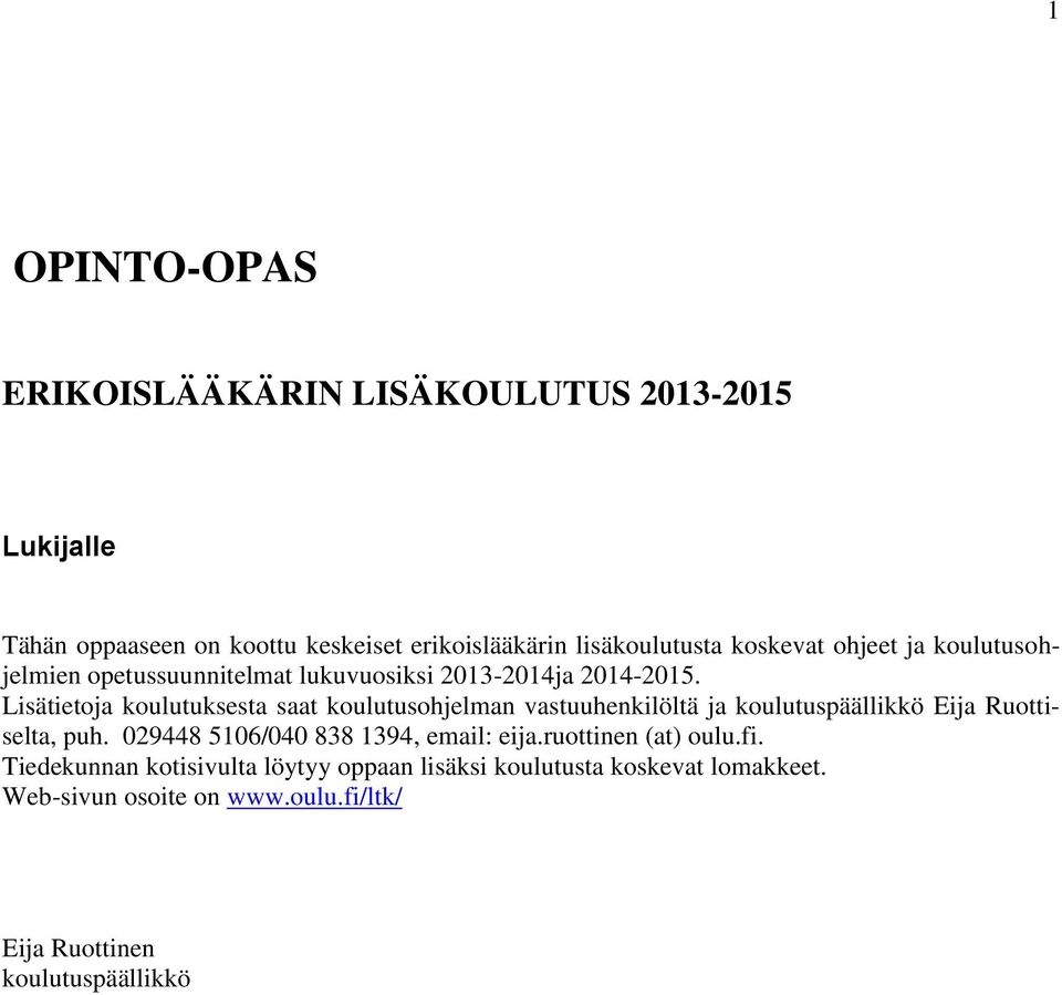 Lisätietoja koulutuksesta saat koulutusohjelman vastuuhenkilöltä ja koulutuspäällikkö Eija Ruottiselta, puh.