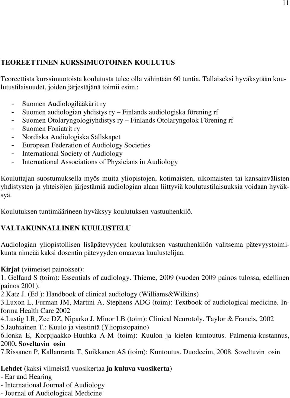 Nordiska Audiologiska Sällskapet - European Federation of Audiology Societies - International Society of Audiology - International Associations of Physicians in Audiology Kouluttajan suostumuksella