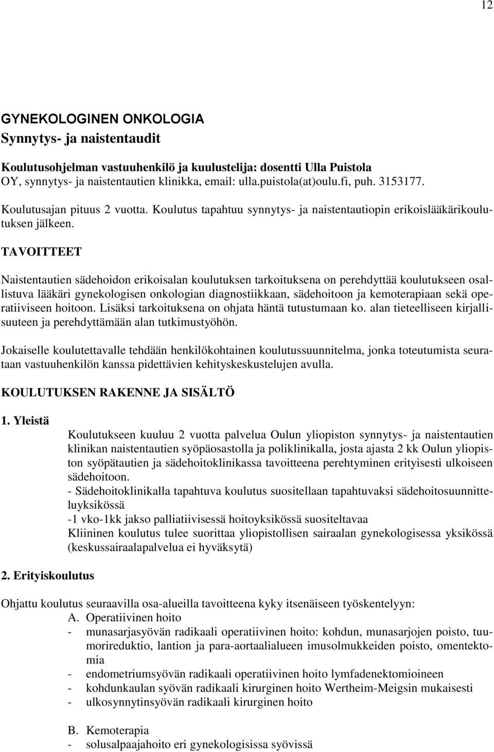 TAVOITTEET Naistentautien sädehoidon erikoisalan koulutuksen tarkoituksena on perehdyttää koulutukseen osallistuva lääkäri gynekologisen onkologian diagnostiikkaan, sädehoitoon ja kemoterapiaan sekä