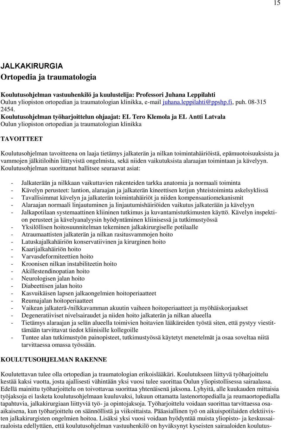 Koulutusohjelman työharjoittelun ohjaajat: EL Tero Klemola ja EL Antti Latvala Oulun yliopiston ortopedian ja traumatologian klinikka TAVOITTEET Koulutusohjelman tavoitteena on laaja tietämys