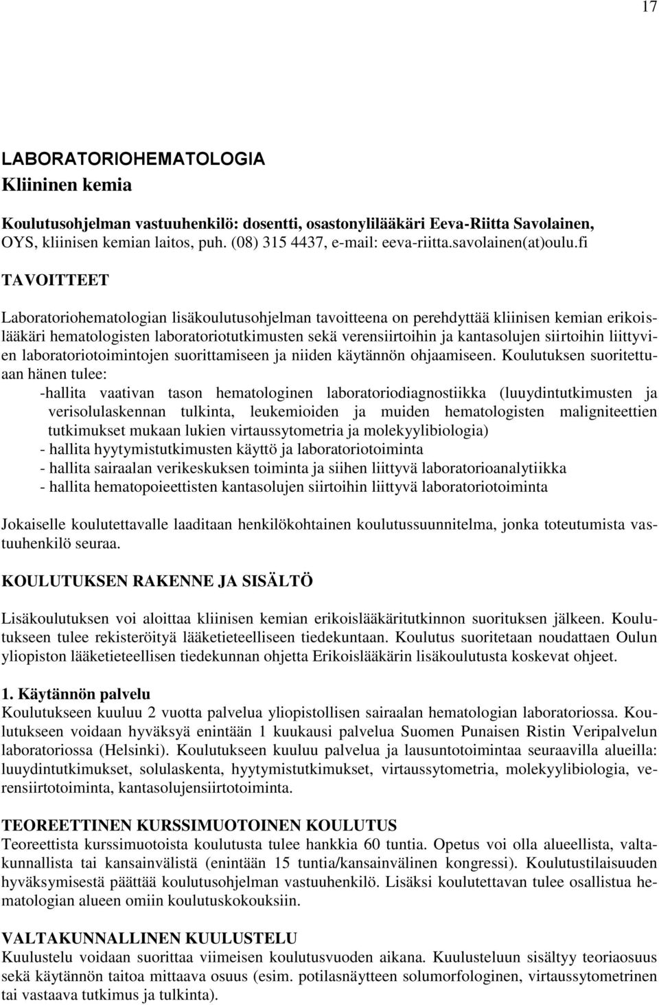 fi TAVOITTEET Laboratoriohematologian lisäkoulutusohjelman tavoitteena on perehdyttää kliinisen kemian erikoislääkäri hematologisten laboratoriotutkimusten sekä verensiirtoihin ja kantasolujen