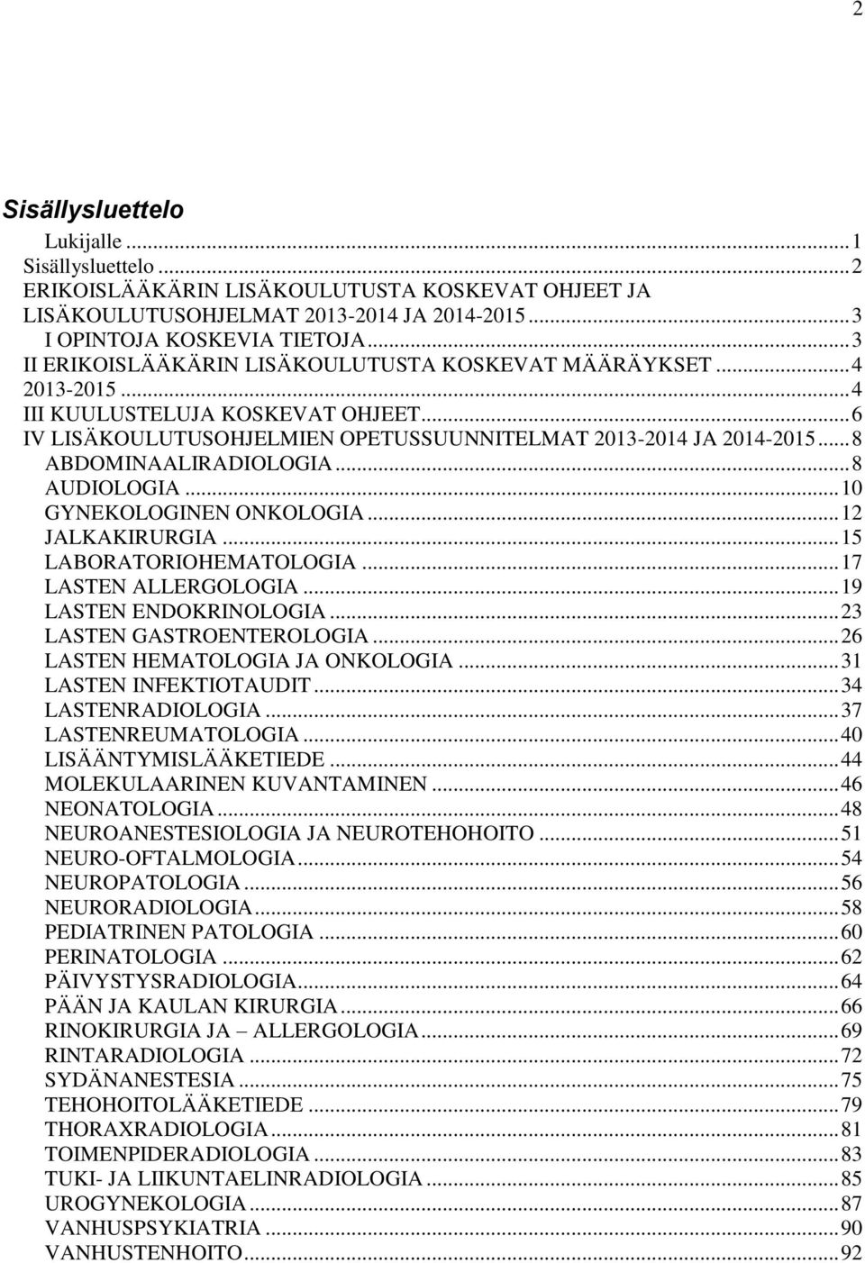 .. 8 ABDOMINAALIRADIOLOGIA... 8 AUDIOLOGIA... 10 GYNEKOLOGINEN ONKOLOGIA... 12 JALKAKIRURGIA... 15 LABORATORIOHEMATOLOGIA... 17 LASTEN ALLERGOLOGIA... 19 LASTEN ENDOKRINOLOGIA.