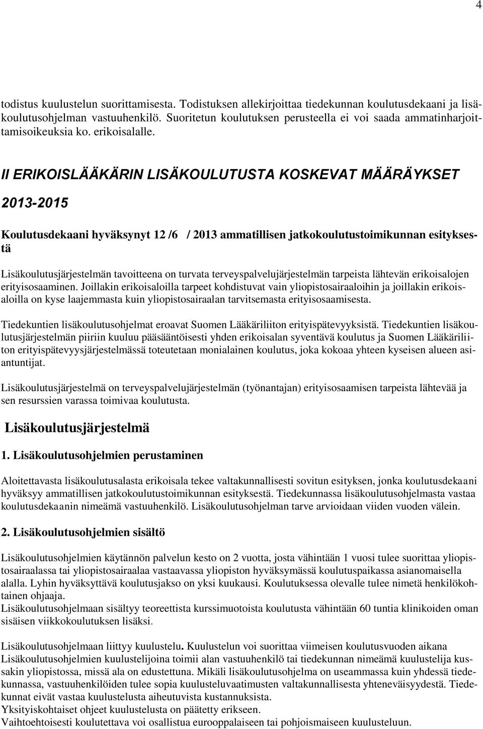 II ERIKOISLÄÄKÄRIN LISÄKOULUTUSTA KOSKEVAT MÄÄRÄYKSET 2013-2015 Koulutusdekaani hyväksynyt 12 /6 / 2013 ammatillisen jatkokoulutustoimikunnan esityksestä Lisäkoulutusjärjestelmän tavoitteena on