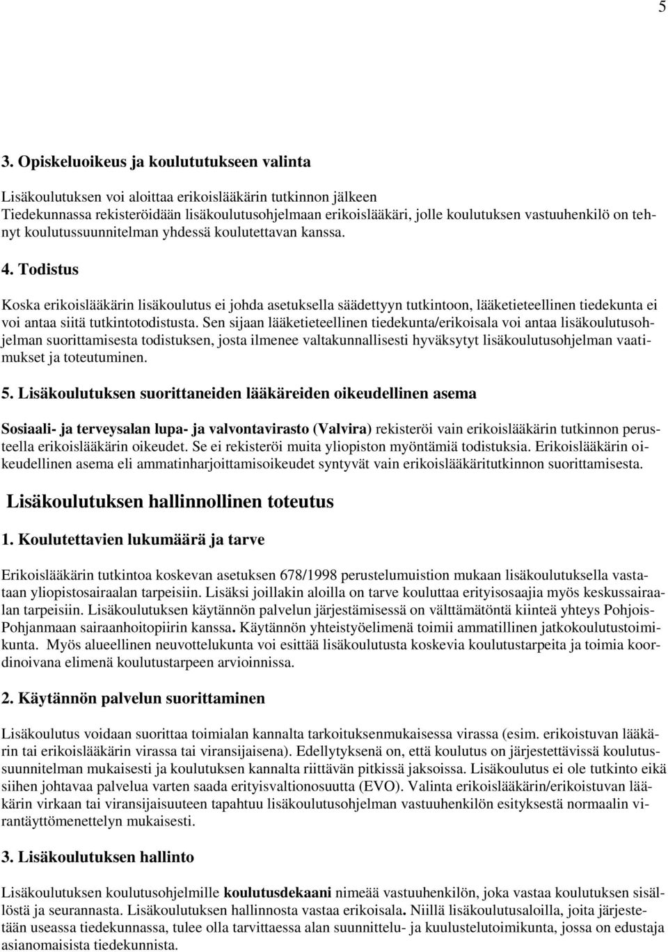 Todistus Koska erikoislääkärin lisäkoulutus ei johda asetuksella säädettyyn tutkintoon, lääketieteellinen tiedekunta ei voi antaa siitä tutkintotodistusta.