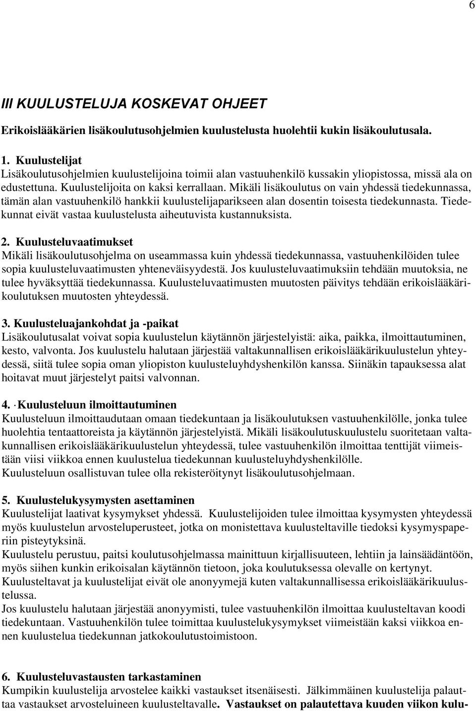 Mikäli lisäkoulutus on vain yhdessä tiedekunnassa, tämän alan vastuuhenkilö hankkii kuulustelijaparikseen alan dosentin toisesta tiedekunnasta.